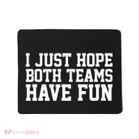 I Just Hope Both Teams Have Fun Mousepad thumb 0