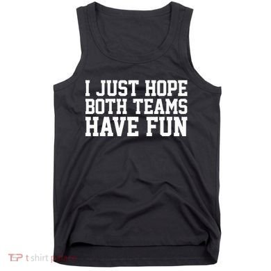 I Just Hope Both Teams Have Fun Tank Top