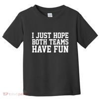 I Just Hope Both Teams Have Fun Toddler T-Shirt thumb 0