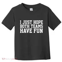 I Just Hope Both Teams Have Fun Toddler T-Shirt thumb 0