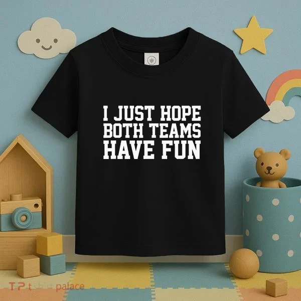 I Just Hope Both Teams Have Fun Toddler T-Shirt