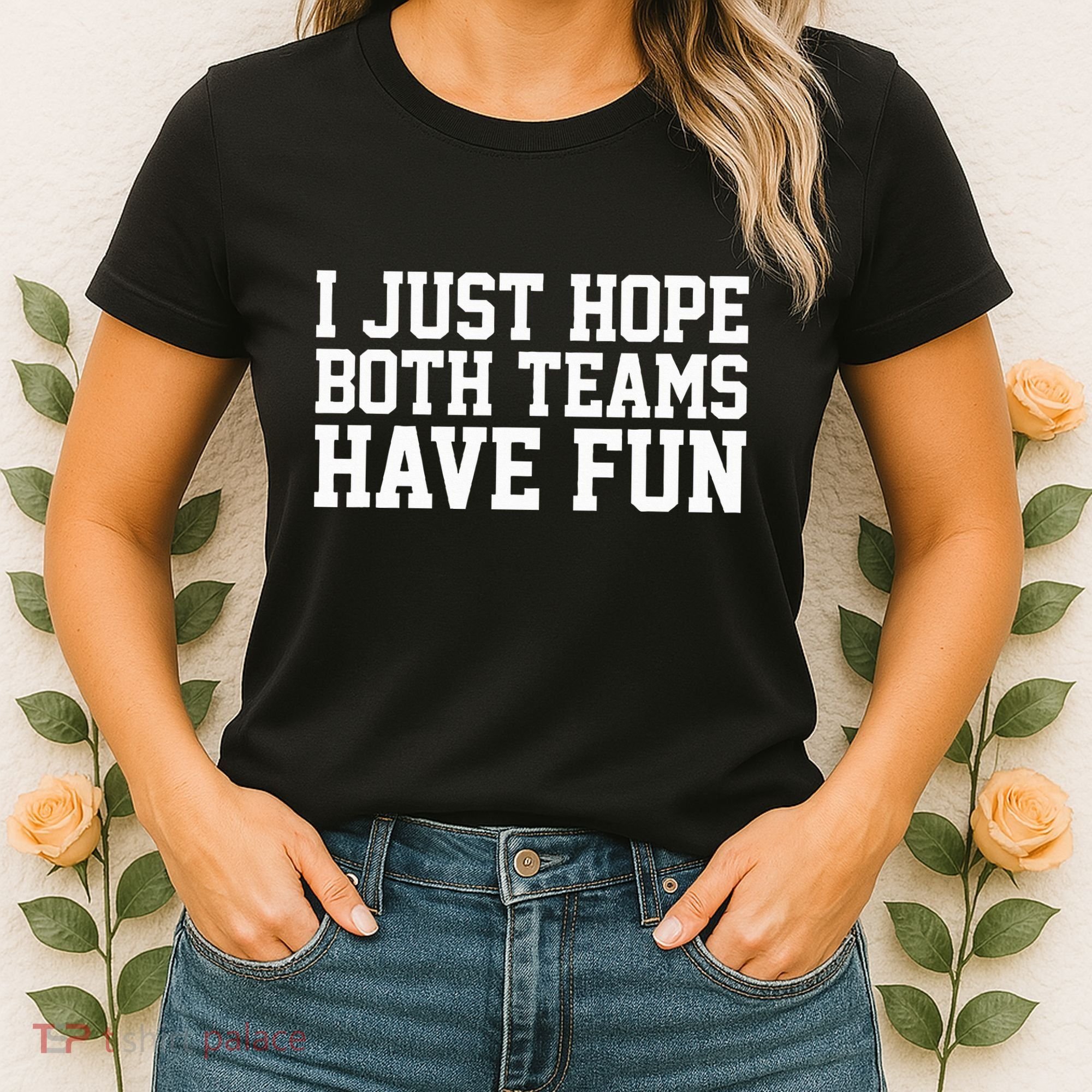 I Just Hope Both Teams Have Fun Women's T-Shirt