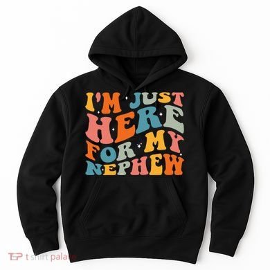 IM Just Here For My Nephew Hoodie
