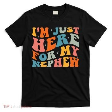 IM Just Here For My Nephew T-Shirt