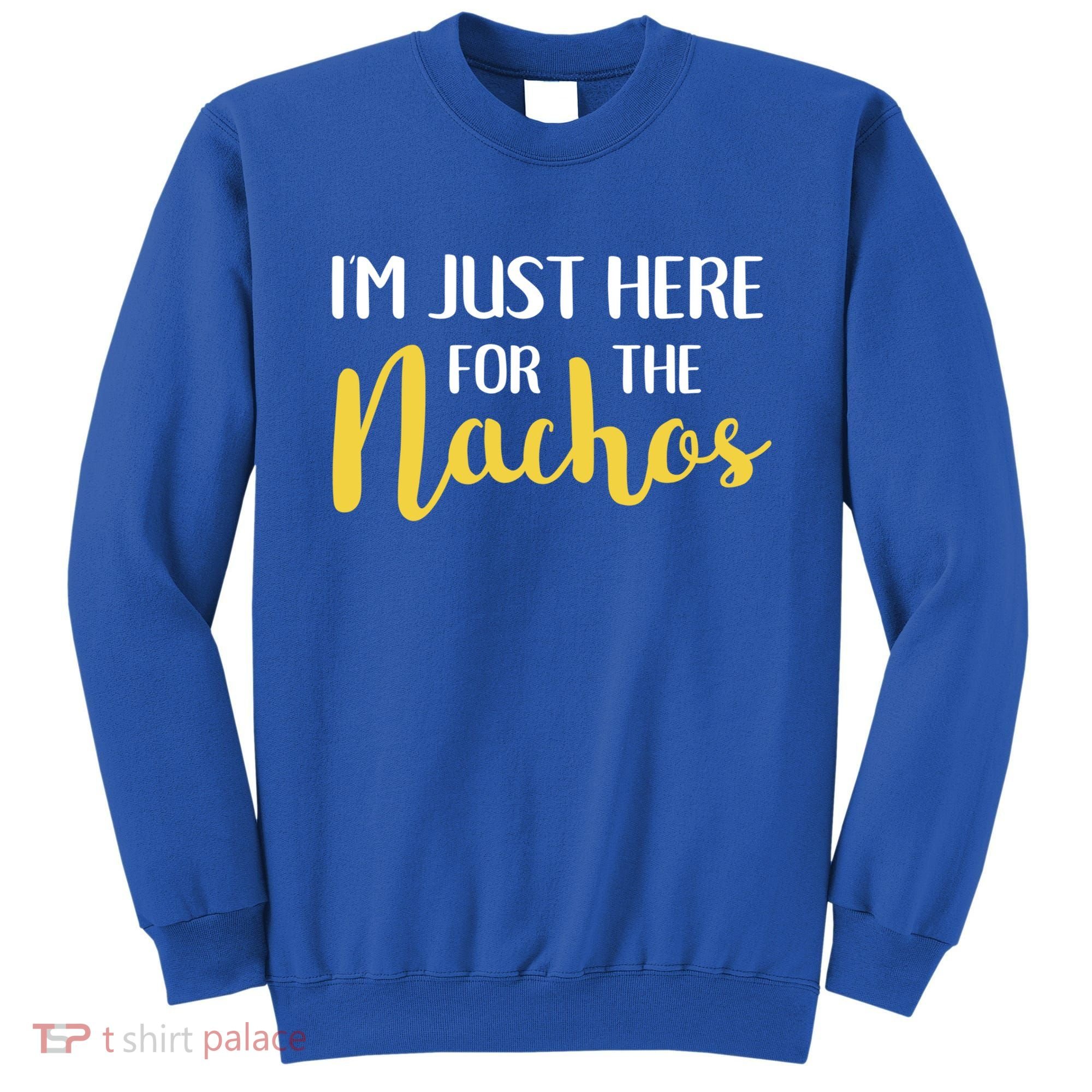 Im Just Here For The Nachos Funny Food Cute Gift Sweatshirt