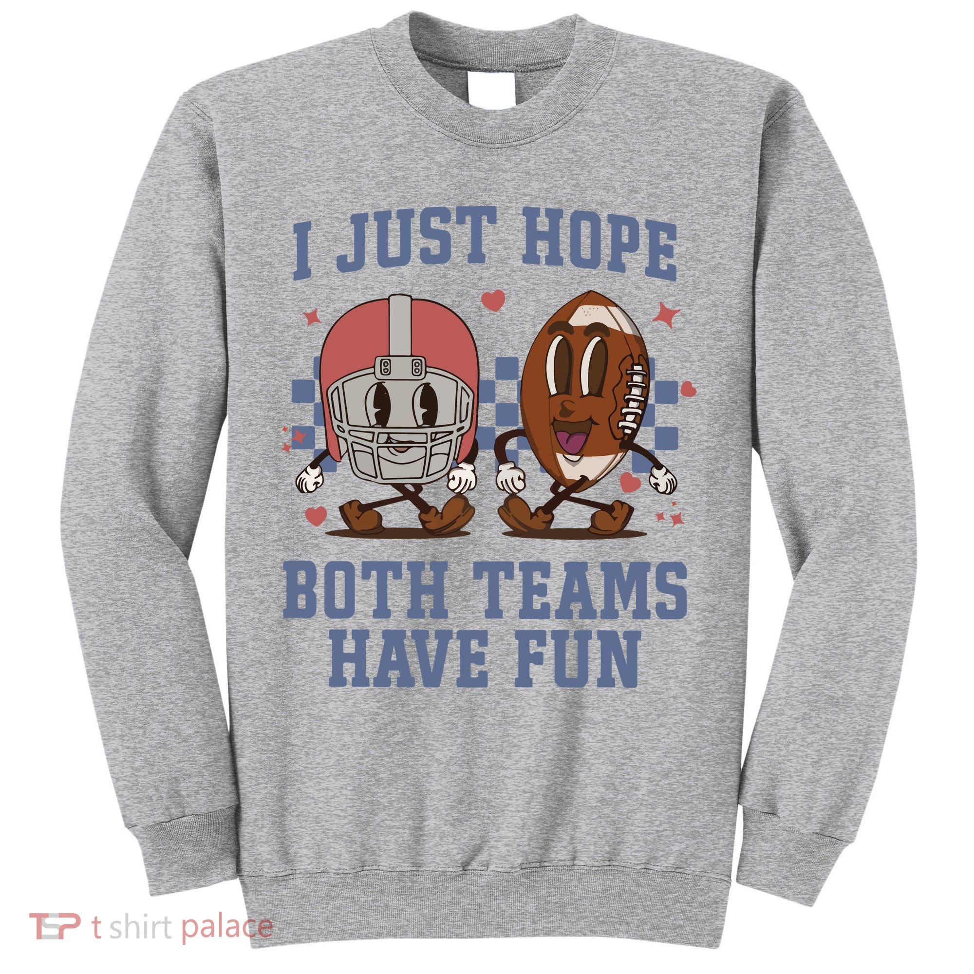 I Just Hope Both Teams Have Fun Tall Sweatshirt