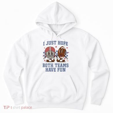 I Just Hope Both Teams Have Fun Hoodie