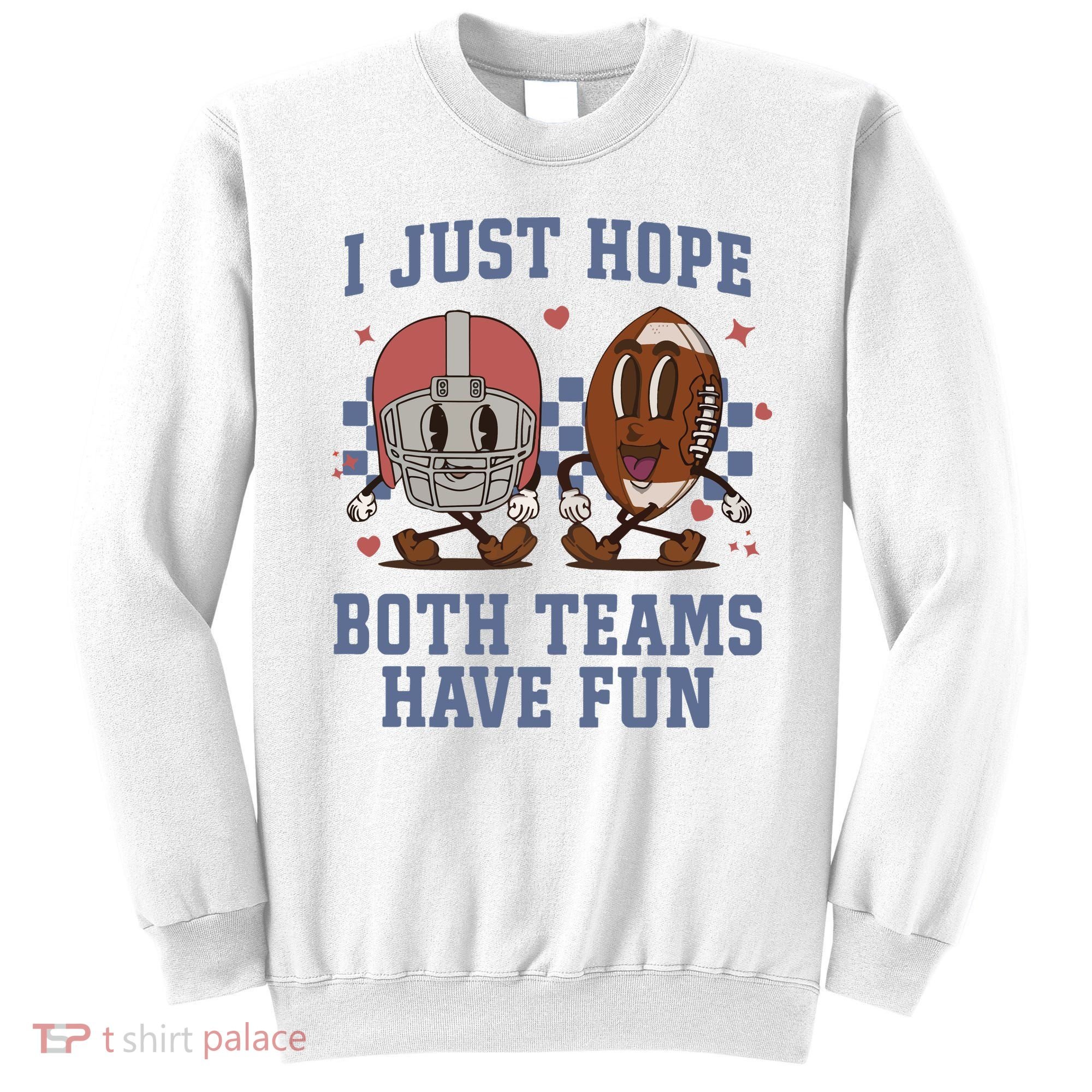I Just Hope Both Teams Have Fun Sweatshirt