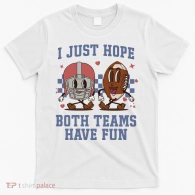 I Just Hope Both Teams Have Fun T-Shirt