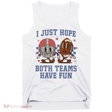 I Just Hope Both Teams Have Fun Tank Top