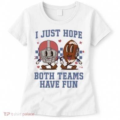 I Just Hope Both Teams Have Fun Women's T-Shirt