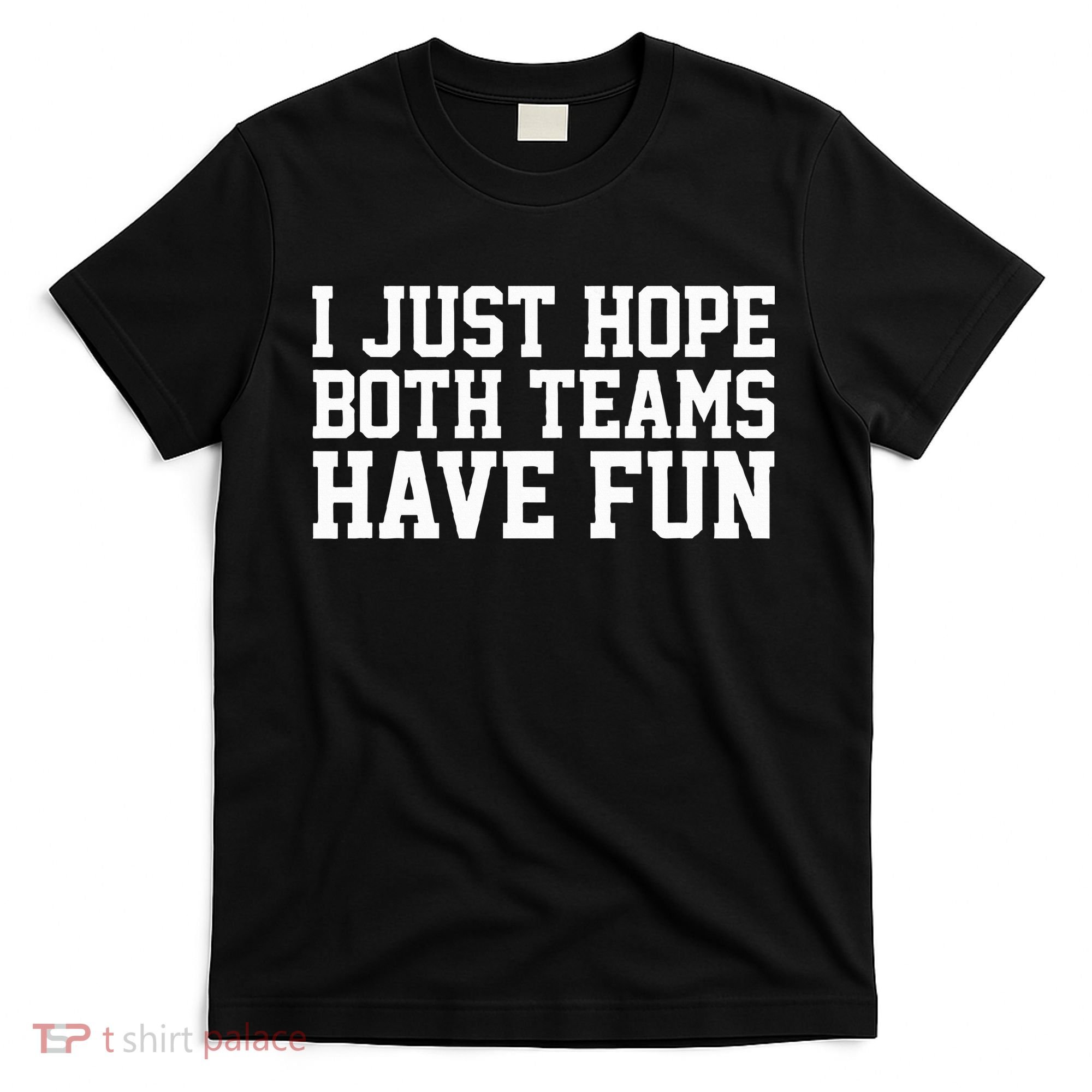 I Just Hope Both Teams Have Fun T-Shirt