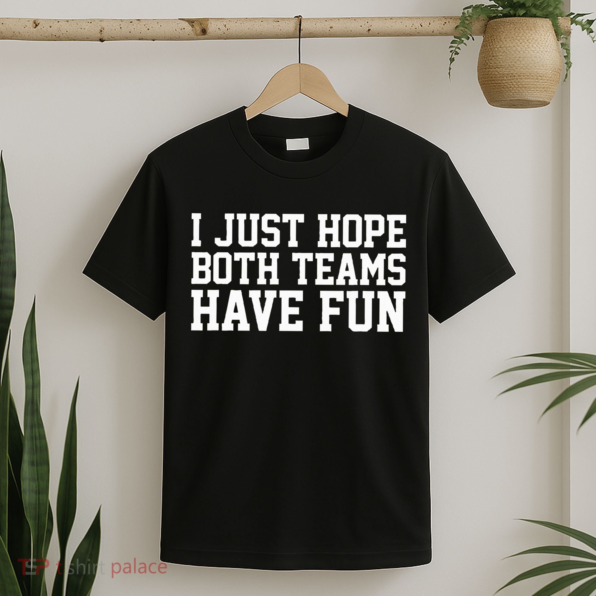 I Just Hope Both Teams Have Fun T-Shirt