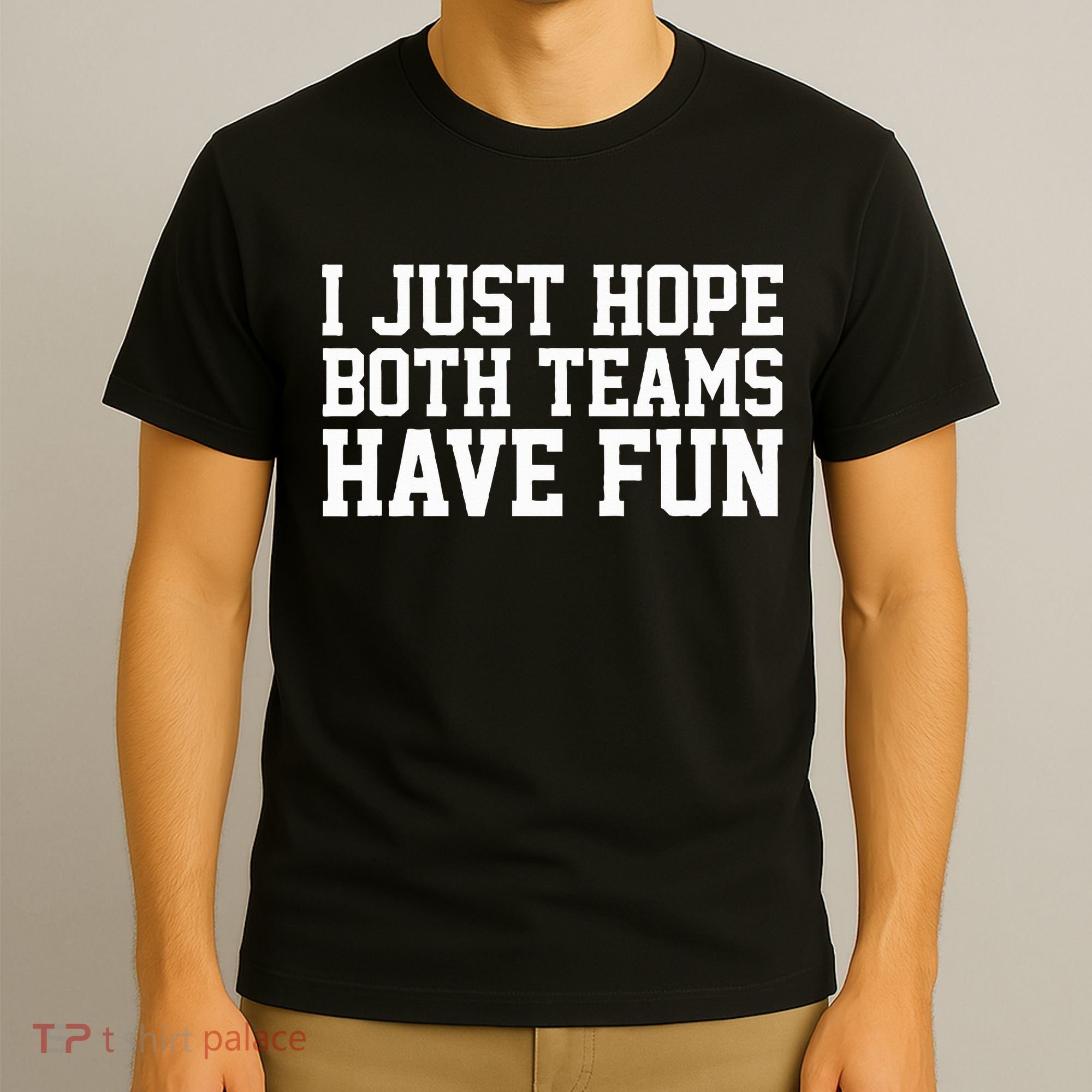 I Just Hope Both Teams Have Fun T-Shirt