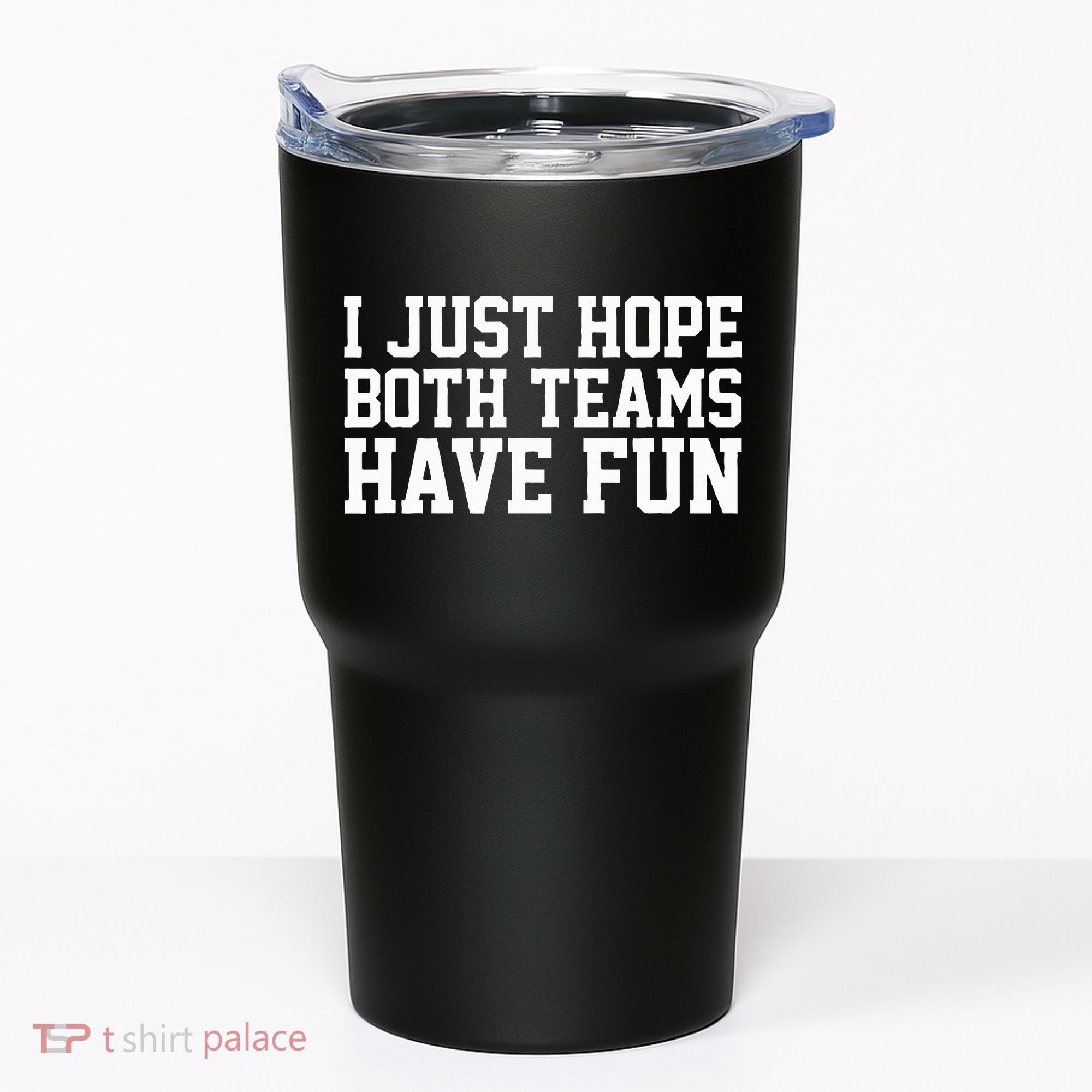 I Just Hope Both Teams Have Fun Tumbler
