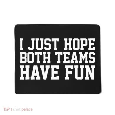 I Just Hope Both Teams Have Fun Mousepad