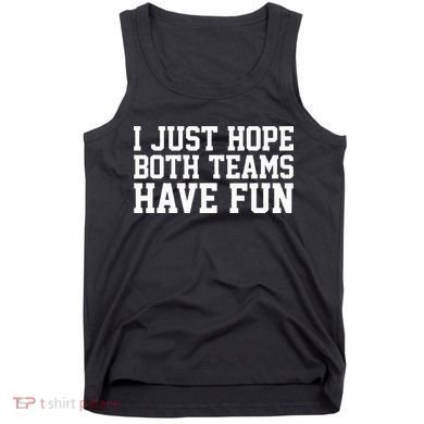 I Just Hope Both Teams Have Fun Tank Top