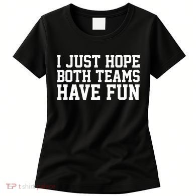 I Just Hope Both Teams Have Fun Women's T-Shirt