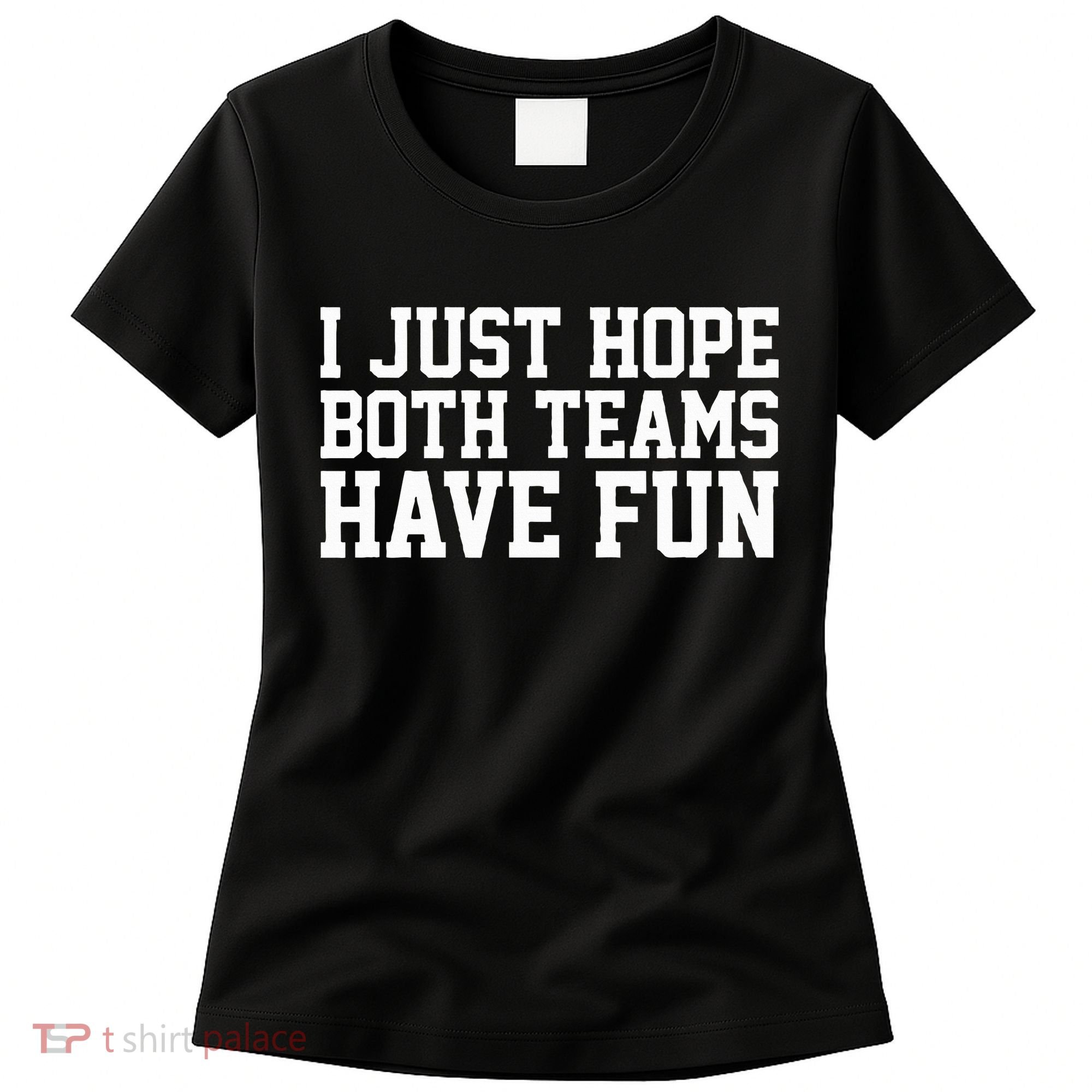 I Just Hope Both Teams Have Fun Women's T-Shirt