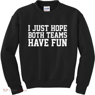 I Just Hope Both Teams Have Fun Kids Sweatshirt