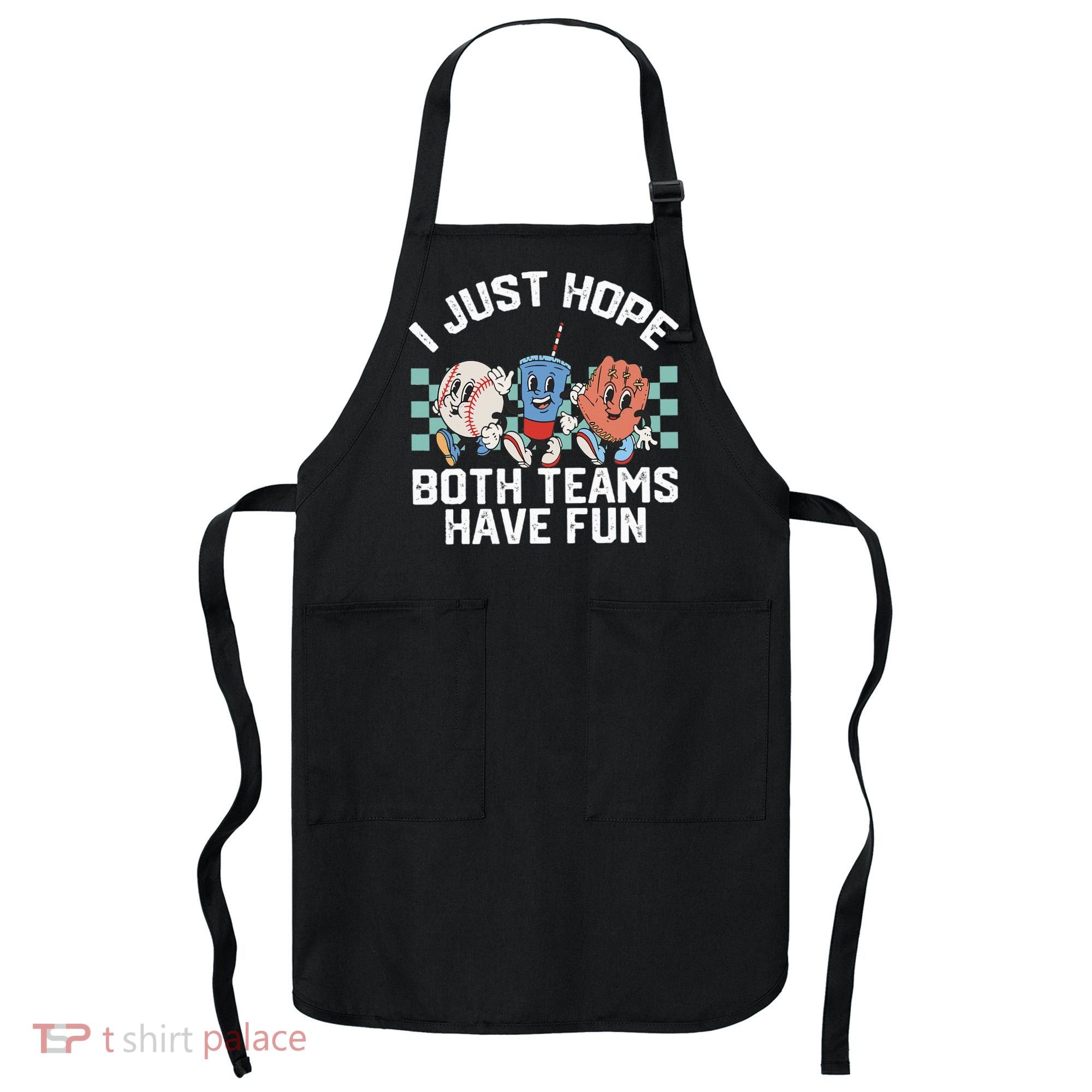 I Just Hope Both Teams Have Fun Baseball Apron