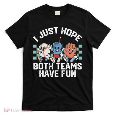 I Just Hope Both Teams Have Fun Baseball T-Shirt