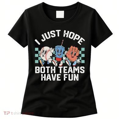 I Just Hope Both Teams Have Fun Baseball Women's T-Shirt
