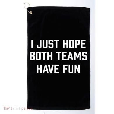 I Just Hope Both Teams Have Fun Do Not Support Any Team Gift Golf Towel