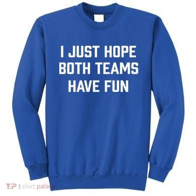 I Just Hope Both Teams Have Fun Do Not Support Any Team Gift Sweatshirt