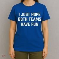 I Just Hope Both Teams Have Fun Do Not Support Any Team Gift T-Shirt thumb 4