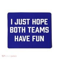 I Just Hope Both Teams Have Fun Do Not Support Any Team Gift Mousepad thumb 0