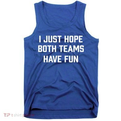 I Just Hope Both Teams Have Fun Do Not Support Any Team Gift Tank Top