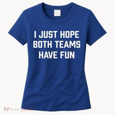 I Just Hope Both Teams Have Fun Do Not Support Any Team Gift Women's T-Shirt