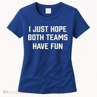 I Just Hope Both Teams Have Fun Do Not Support Any Team Gift Women's T-Shirt thumb 0