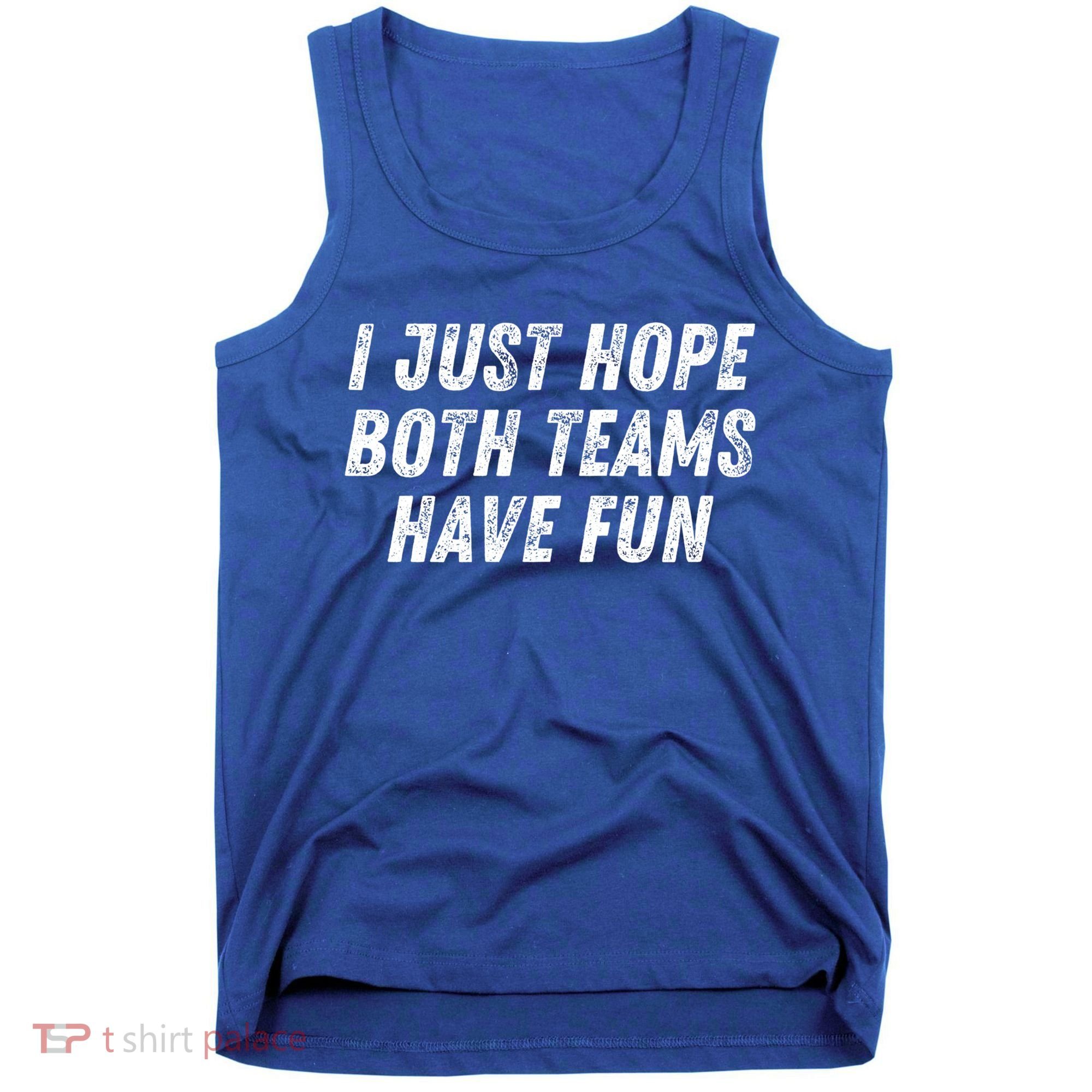 I Just Hope Both Teams Have Fun Funny Football Baseball Gift Tank Top