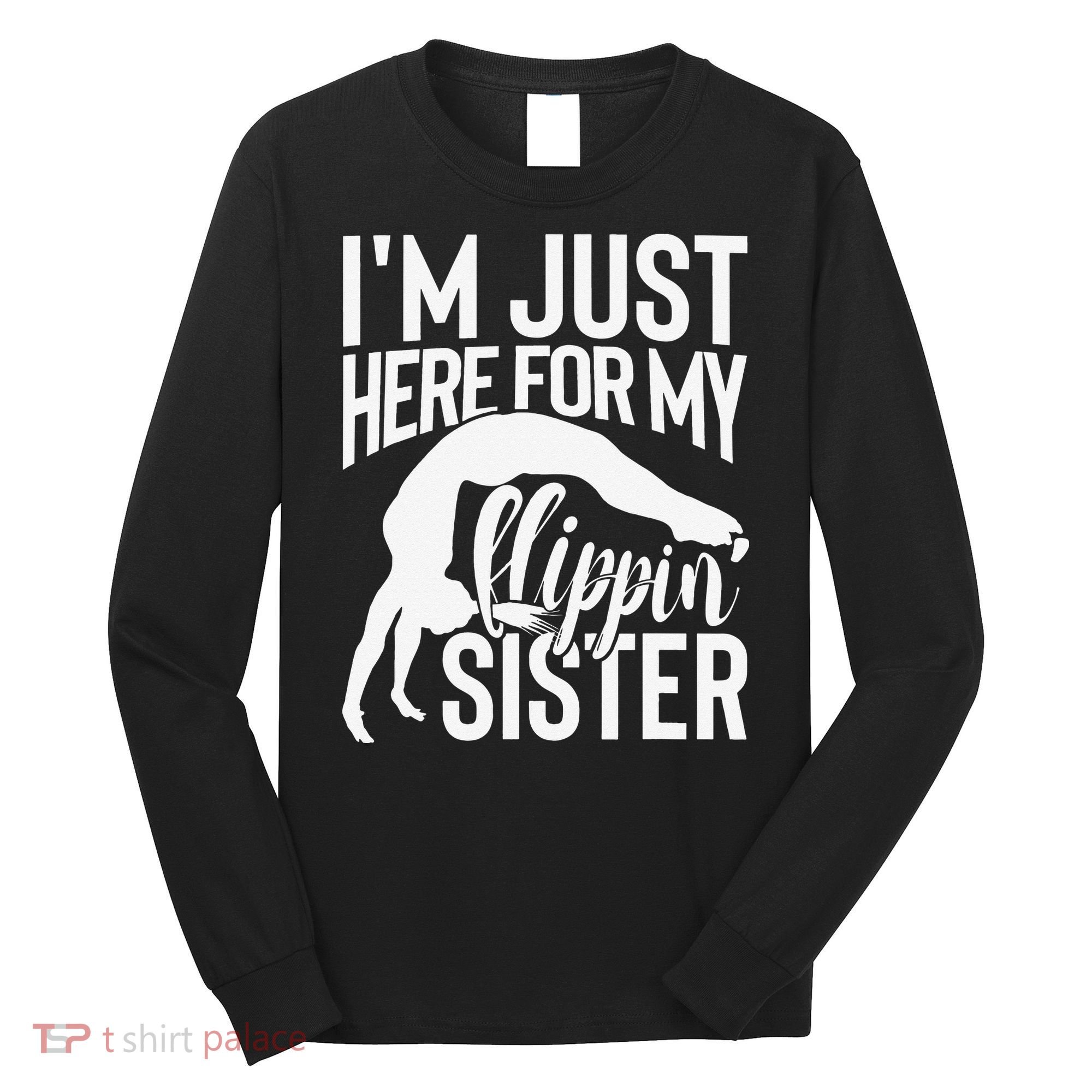 I'm Just Here For My Flippin' Sister Gymnast Brother Long Sleeve Shirt