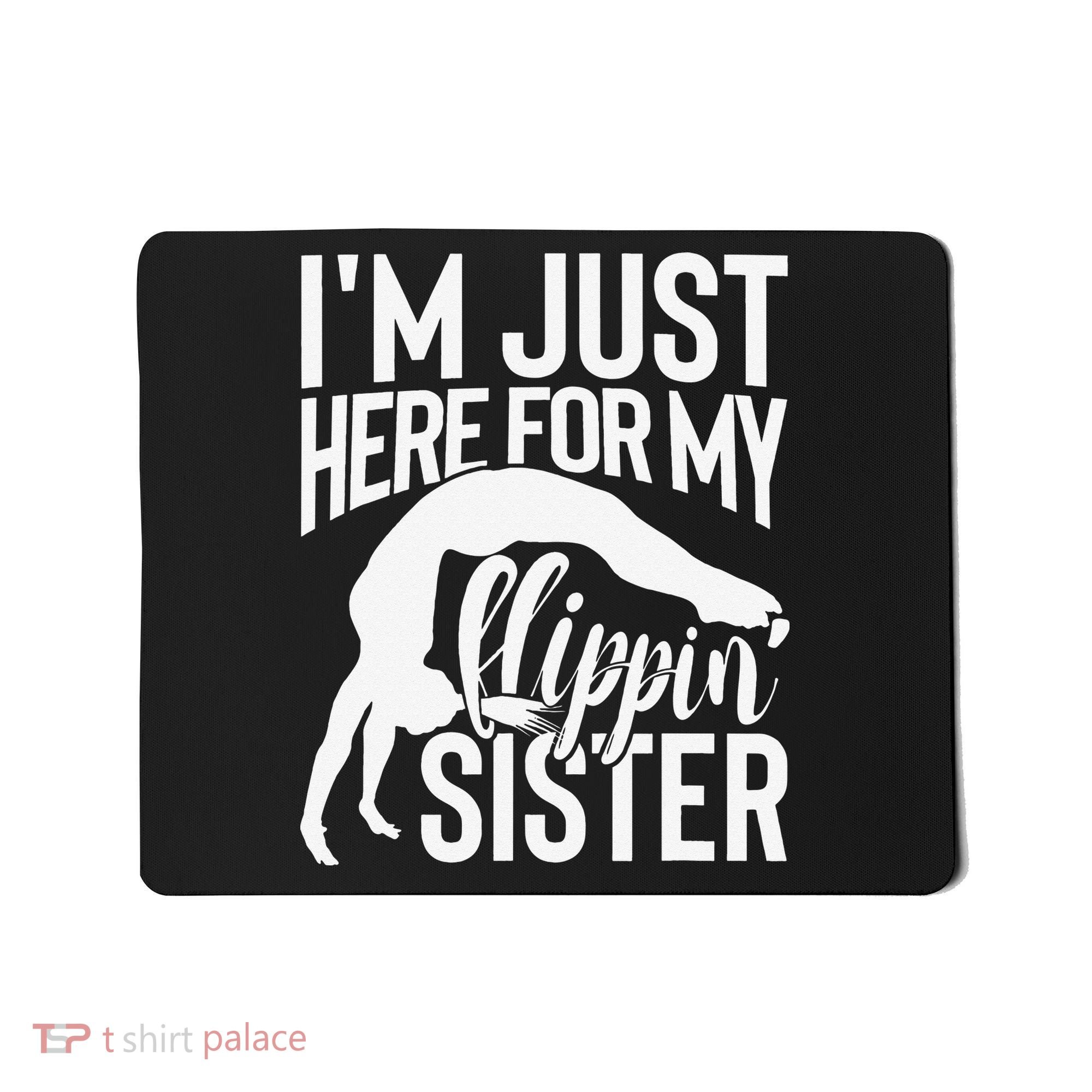 I'm Just Here For My Flippin' Sister Gymnast Brother Mousepad