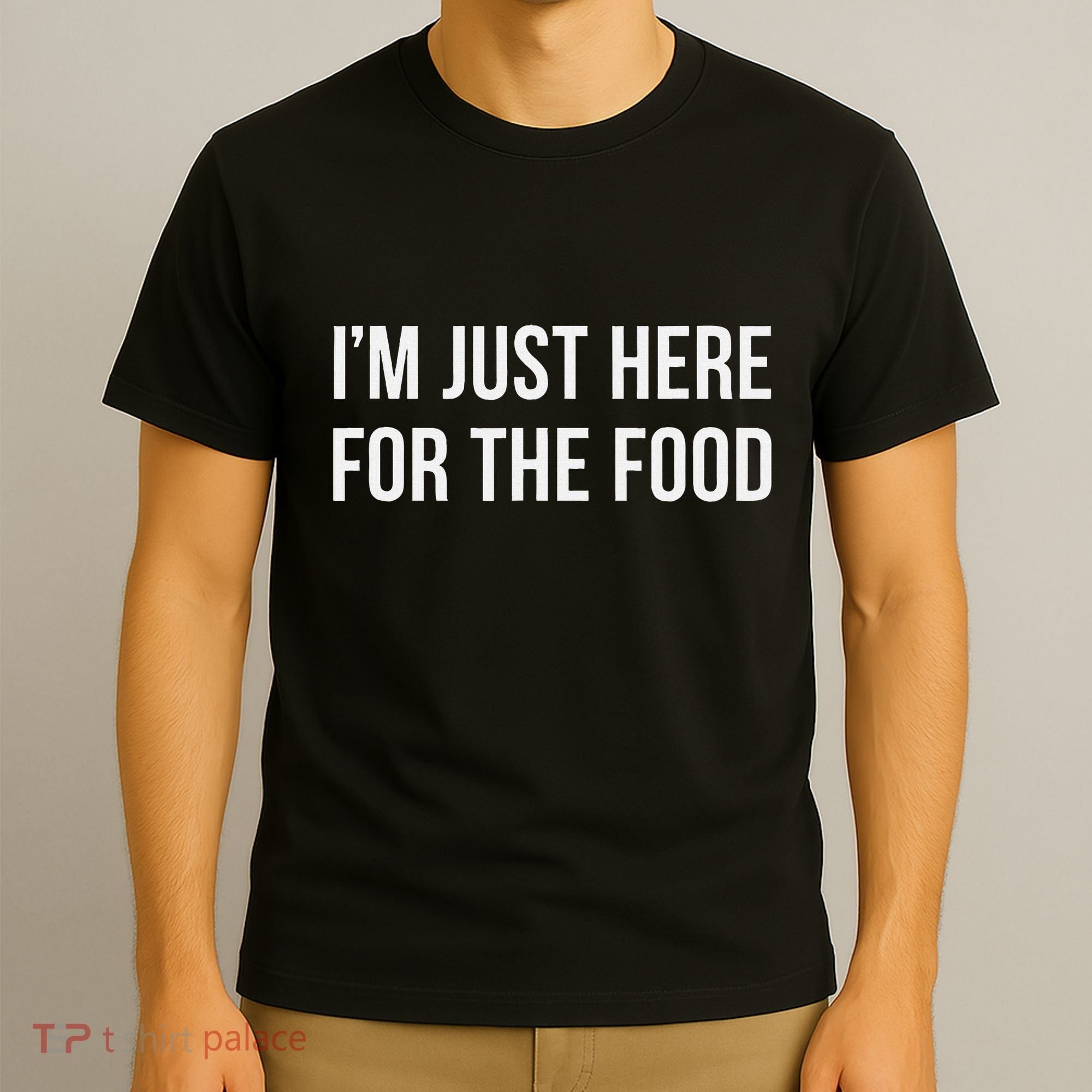 IM Just Here For The Food T-Shirt