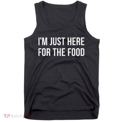 IM Just Here For The Food Tank Top