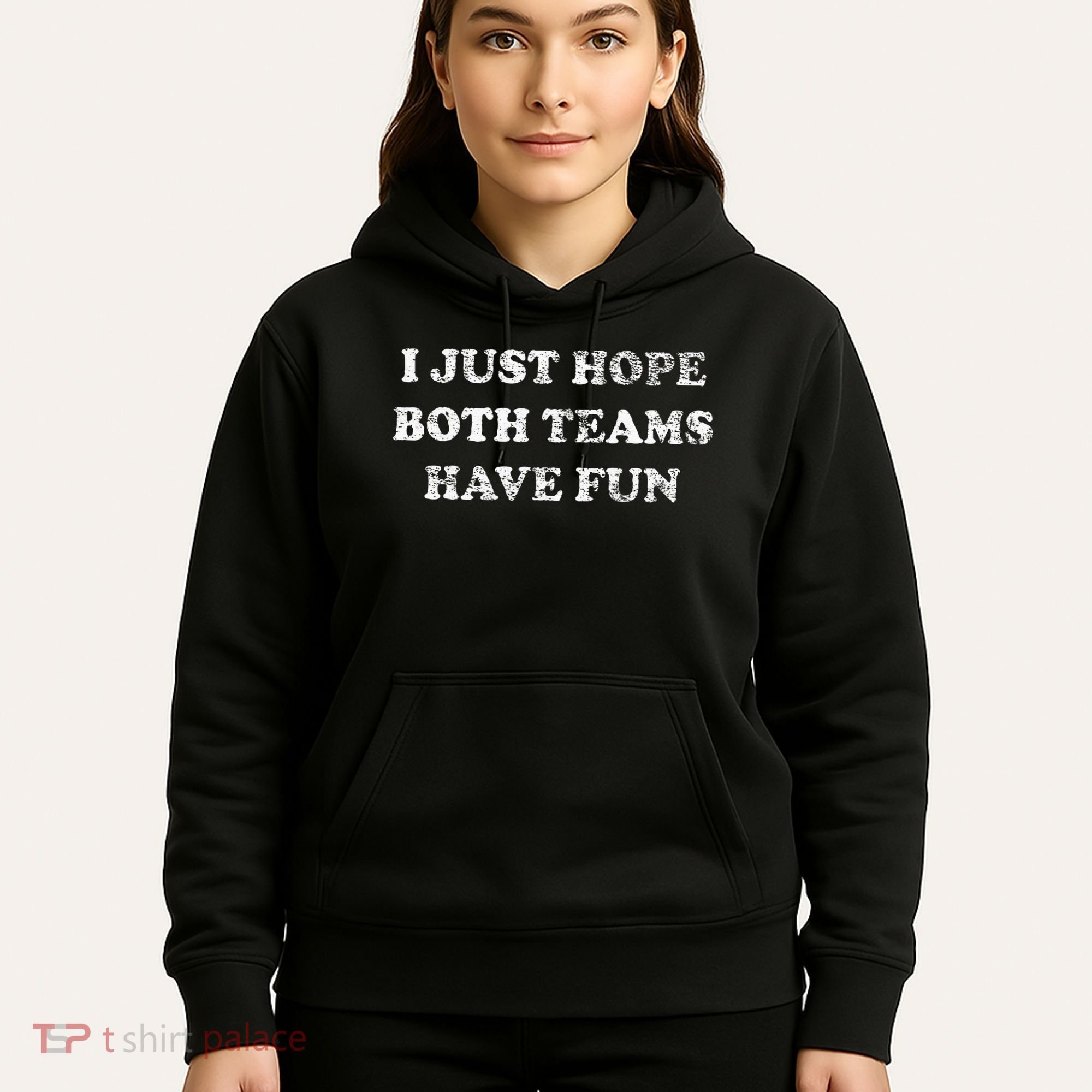 I JUST HOPE BOTH TEAMS HAVE FUN Hoodie