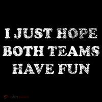 I JUST HOPE BOTH TEAMS HAVE FUN Hoodie thumb 7