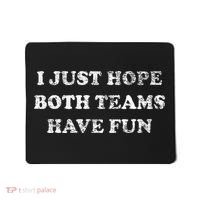 I JUST HOPE BOTH TEAMS HAVE FUN Mousepad thumb 0