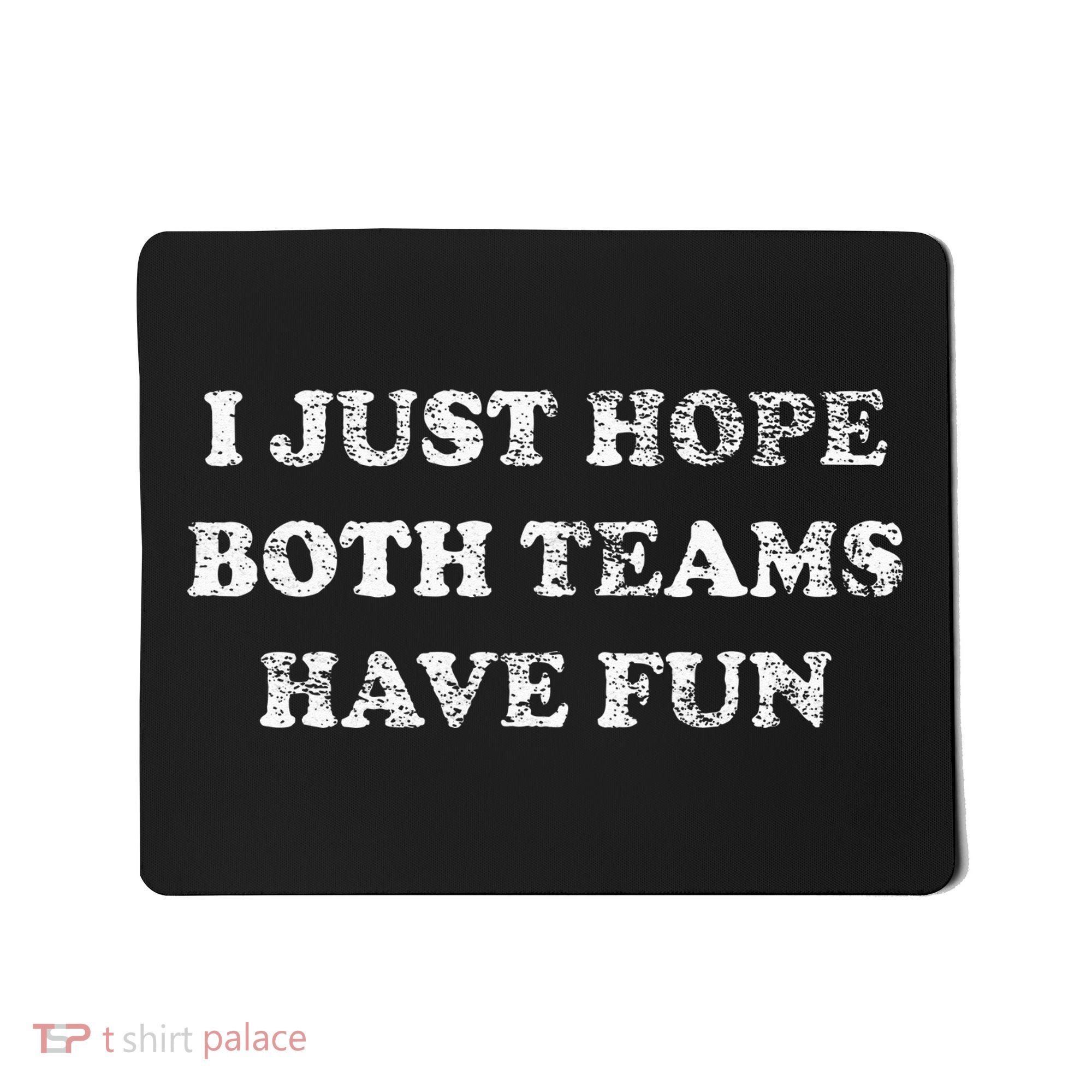 I JUST HOPE BOTH TEAMS HAVE FUN Mousepad
