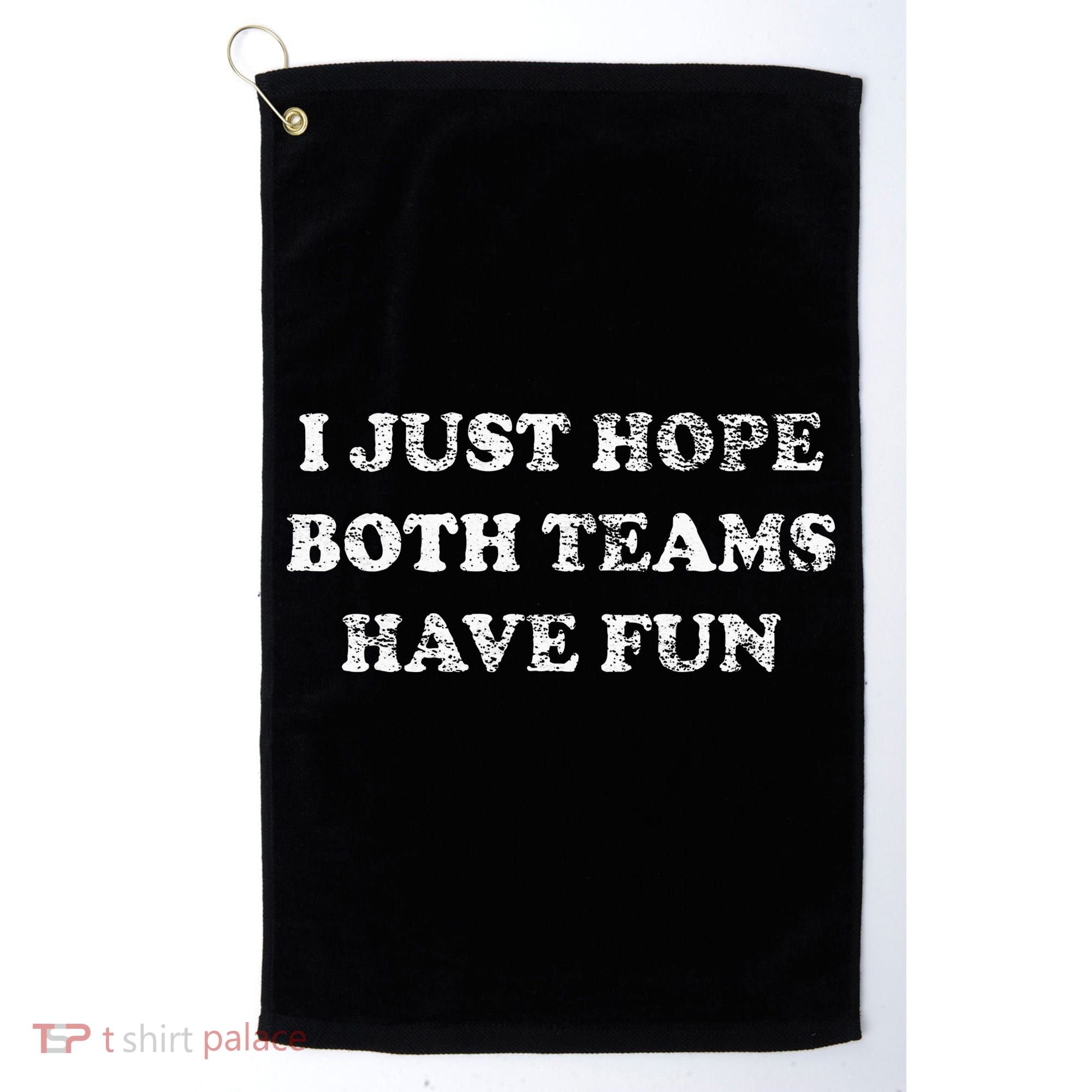 I JUST HOPE BOTH TEAMS HAVE FUN Golf Towel