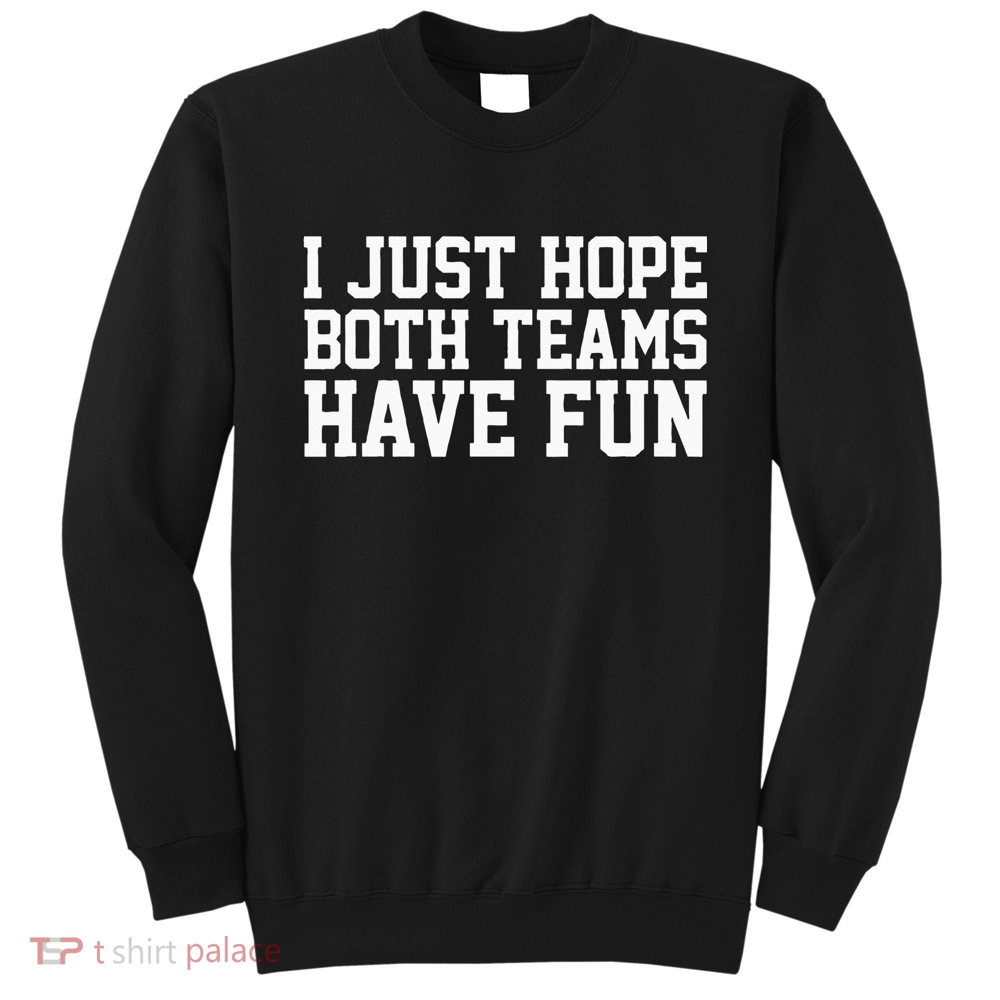 I Just Hope Both Teams Have Fun Sweatshirt