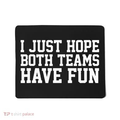 I Just Hope Both Teams Have Fun Mousepad