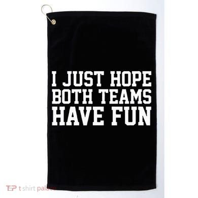 I Just Hope Both Teams Have Fun Golf Towel