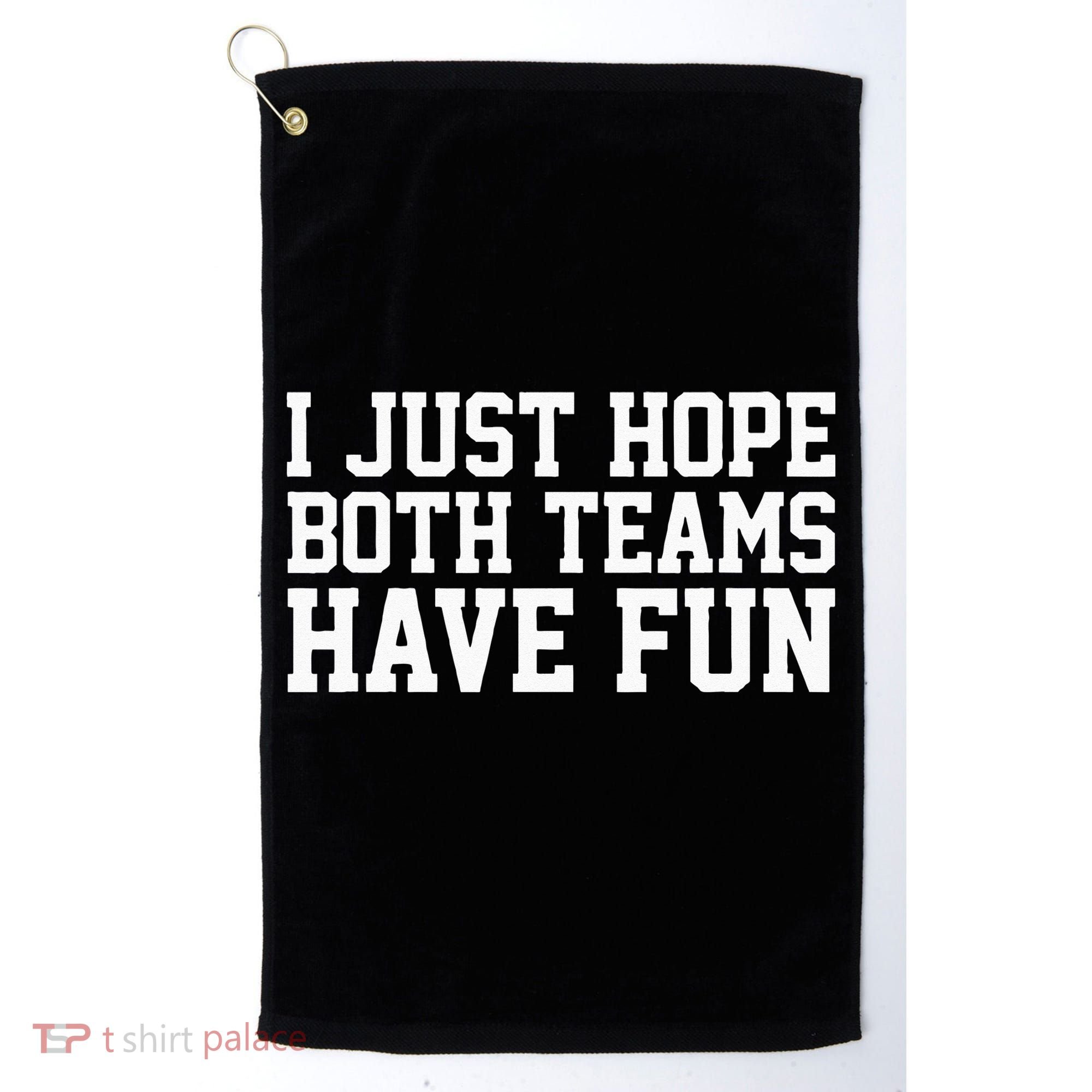 I Just Hope Both Teams Have Fun Golf Towel