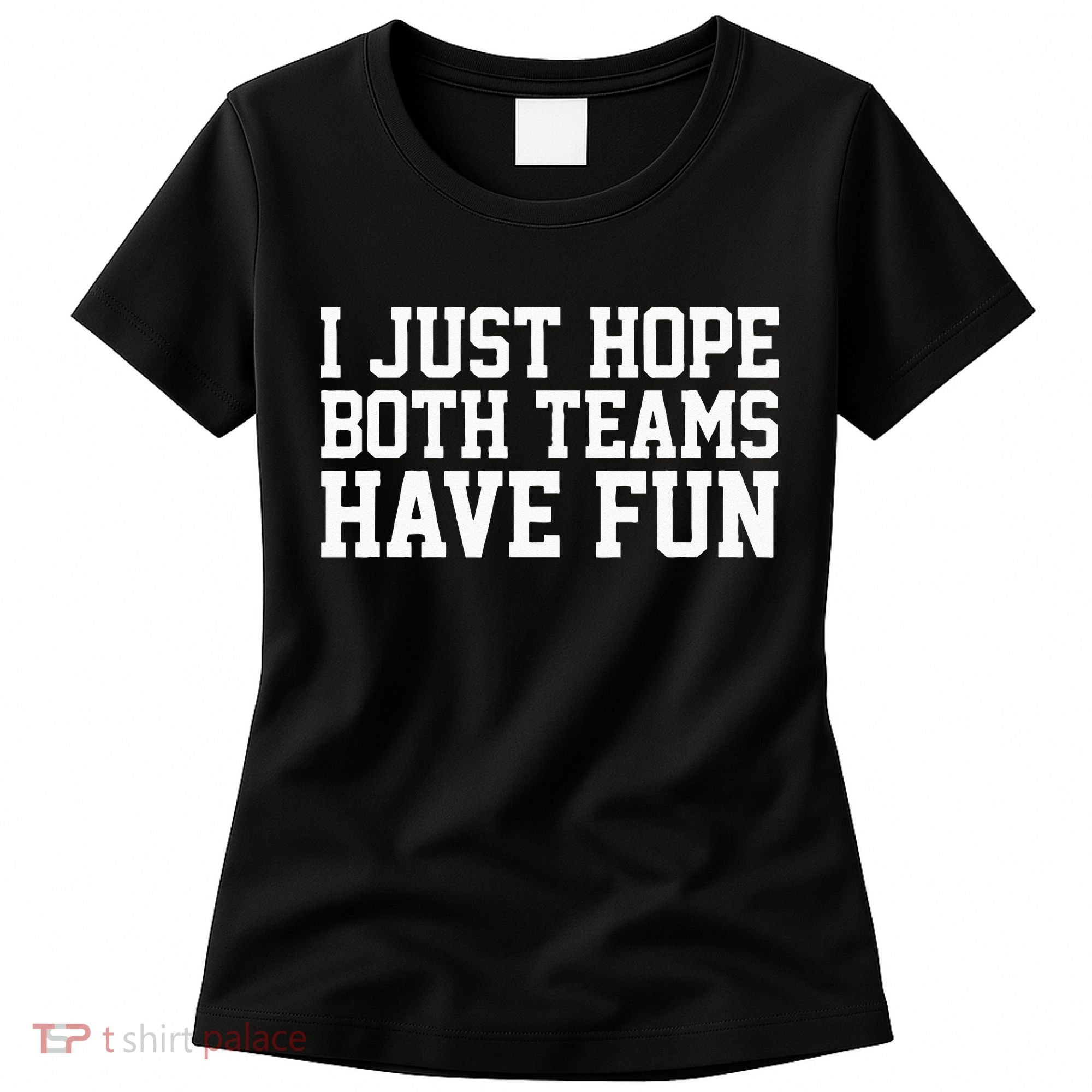 I Just Hope Both Teams Have Fun Women's T-Shirt