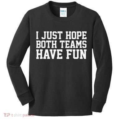 I Just Hope Both Teams Have Fun Kids Long Sleeve Shirt